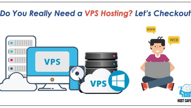 Do You Really Need a VPS Hosting? Let’s Checkout | Host Cafe Day
