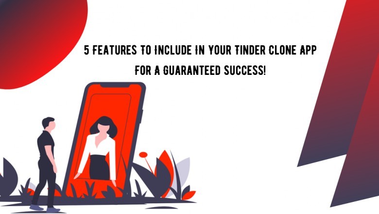 5 Features To Include In Your Tinder Clone App For A Guaranteed Success!