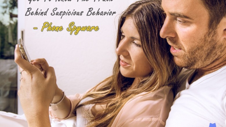 Get To Know The Truth Behind Suspicious Behavior- Phone Spyware