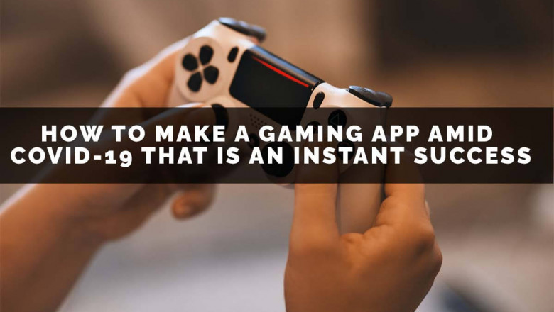 How to Make a Gaming App amidCOVID-19 that is an Instant Success?