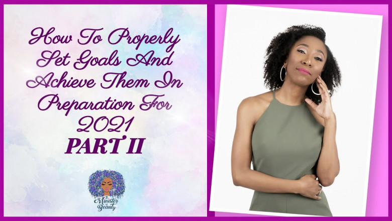 How to Properly Set Goals & Achieve Them in Prep for 2021 | Part II | The Minister Of Beauty