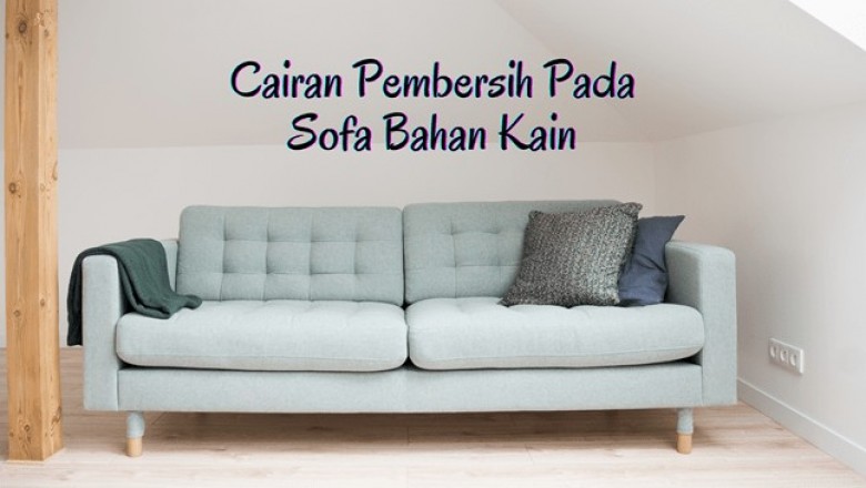 Cairan Pembersih Pada Sofa Bahan Kain