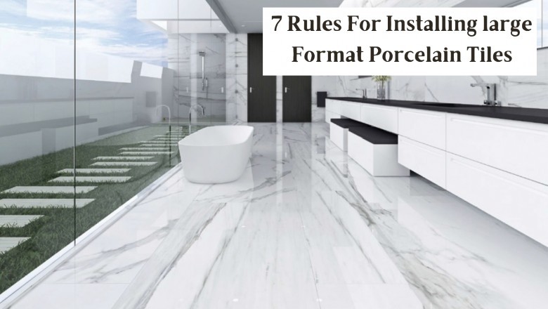 7 Rules For Installing large Format Porcelain Tiles