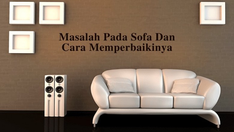 Masalah Yang Terjadi Pada Sofa Dan Cara Memperbaikinya