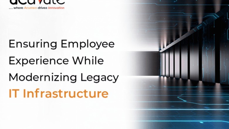 Ensuring Employee Experience While Modernizing Legacy IT Infrastructure