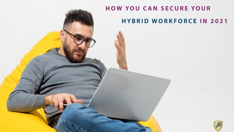 How you can secure your Hybrid Workforce in 2021