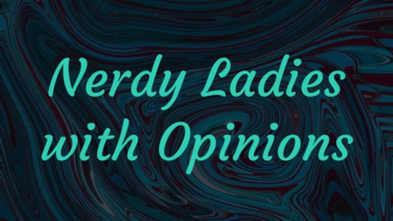 Anime and Nerd Culture Fan? Nerdy Ladies with Opinions Podcast Is Here To Make Your Day