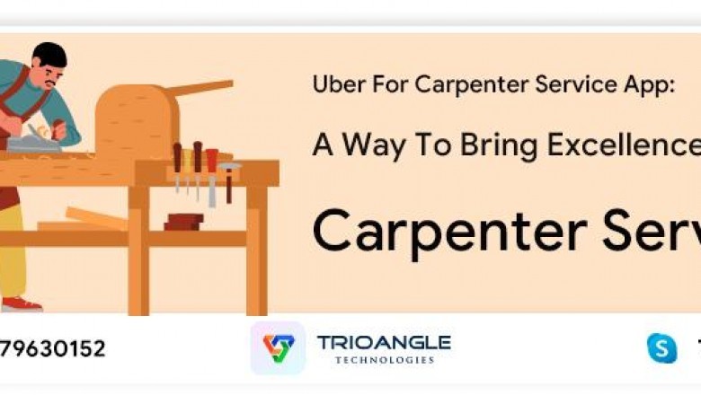 Uber For Carpenter Service App: A Way To Bring Excellence To Carpenter Services