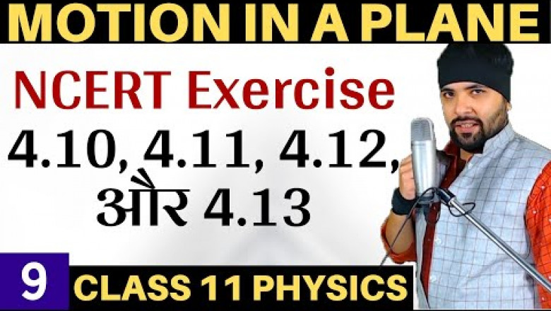 NCERT Exercise 4.10 to 4.13 Motion In A Plane Class 11 Physics IIT JEE Mains/Neet