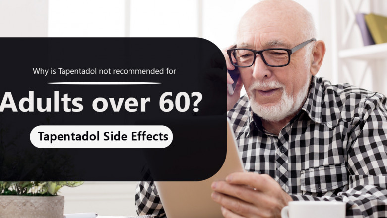 Why is Tapentadol not recommended for adults over 60? Tapentadol Side Effects