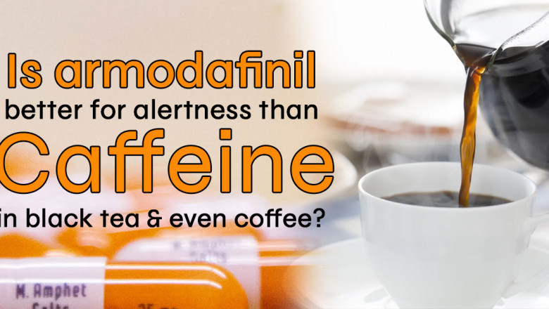 Is armodafinil better for alertness than caffeine in black tea & even coffee?