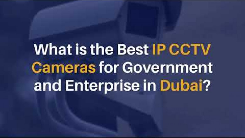 What is the Best IP CCTV Cameras for Government and Enterprise in Dubai?