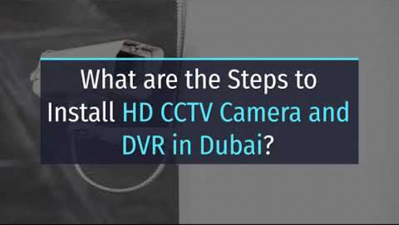 What are the Steps to Install HD CCTV Camera and DVR in Dubai?