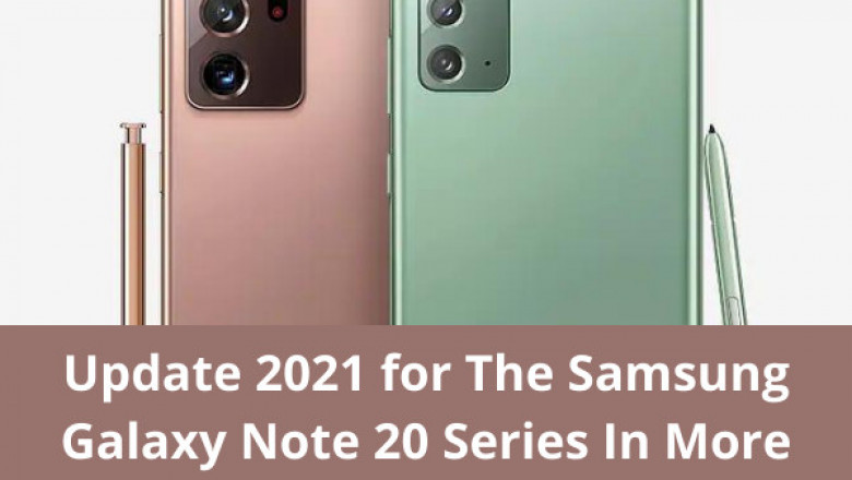 Update 2021 for The Samsung Galaxy Note 20 Series In More Regions