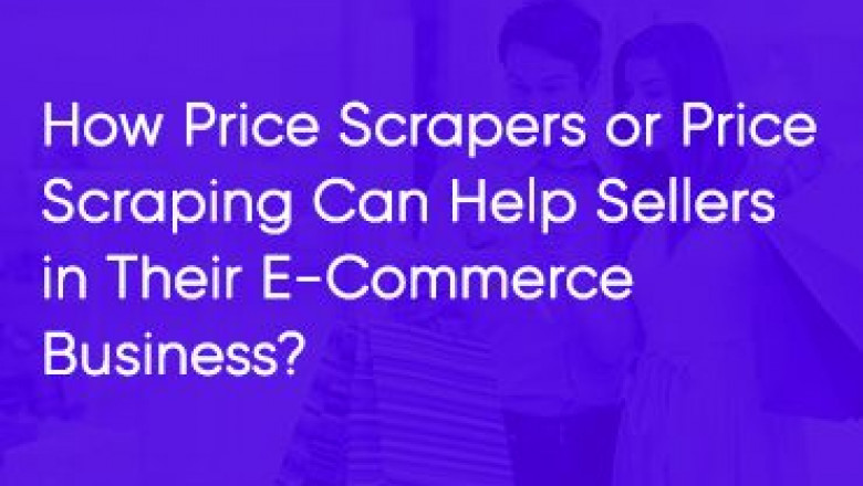 How Price Scrapers Or Price Scraping Can Help Sellers In Their E-Commerce Business?