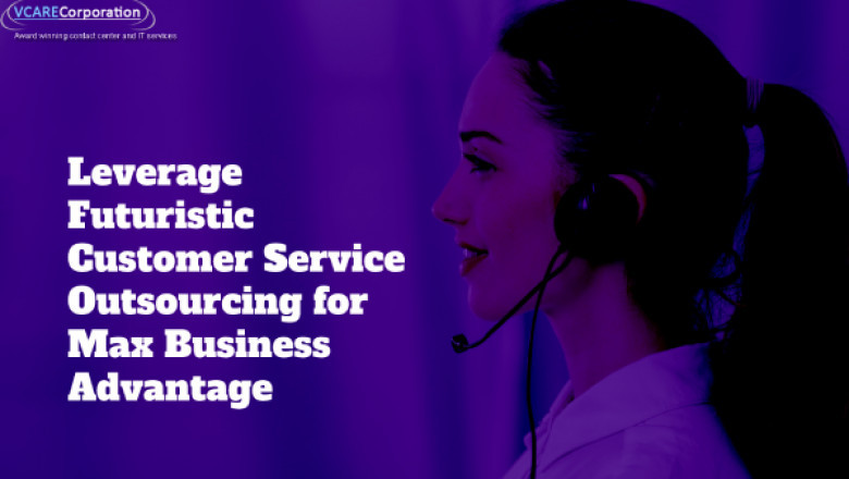 Leverage Futuristic Customer Service Outsourcing for Max Business Advantage