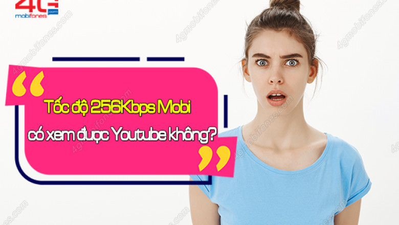 Co the xem youtube voi toc do 256kbps mobifone khong