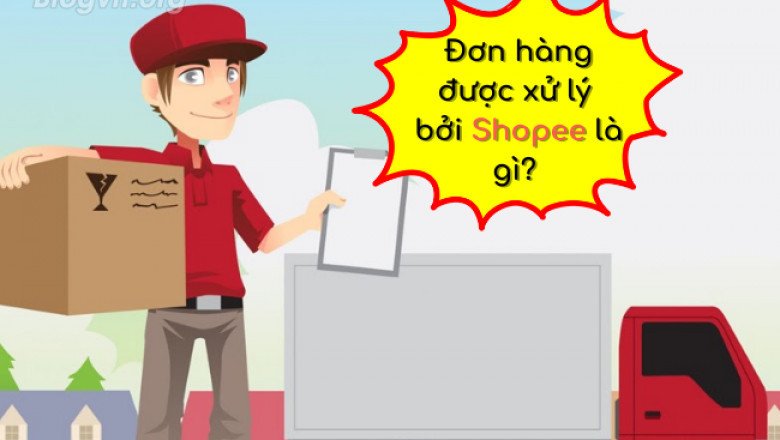 Don hang duoc xu ly boi shopee la gi