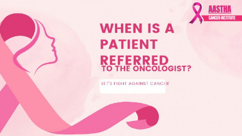 When Is A Patient Referred to the Oncologist?