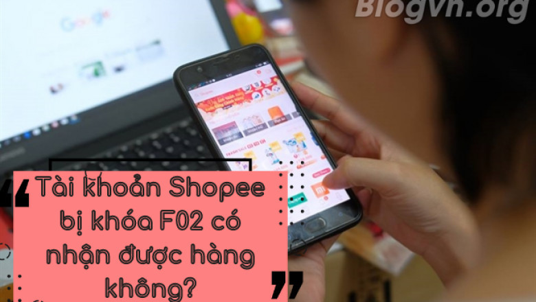 Tai khoan shopee bi khoa f02 co nhan duoc hang khong