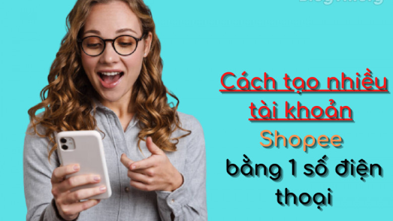 Cach tao nhieu tai khoan shopee bang 1 so dien thoai