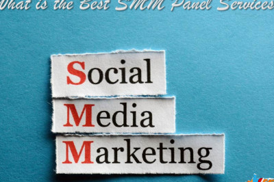 What is the Best SMM Panel Services?