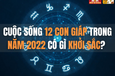 Cuoc song 12 con giap co gi khoi sac nam 2022