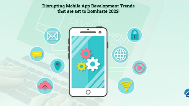 Disrupting Mobile App Development Trends that are set to Dominate 2022!