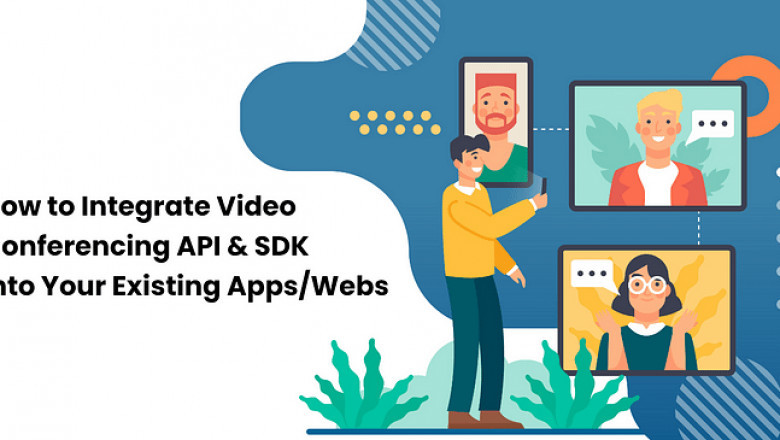 How To Integrate Video Conferencing API & SDK Into Your Existing Application and Website