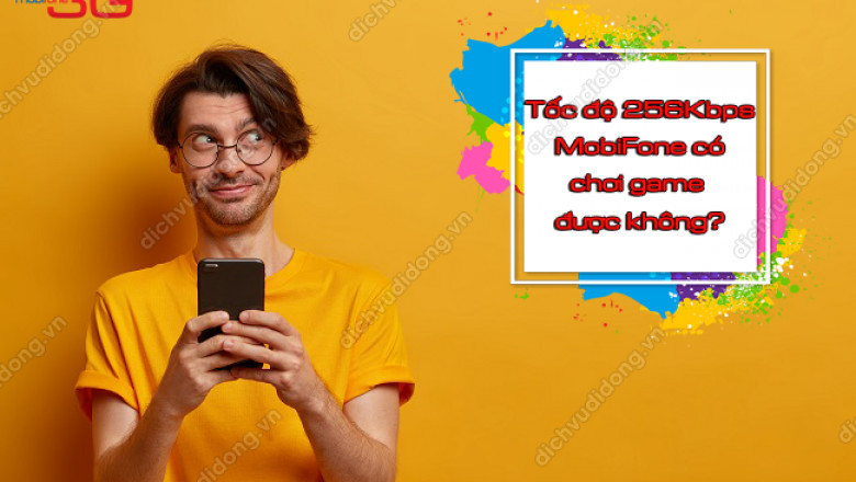 Toc do 256kbps mobifone co choi game duoc khong