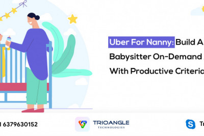 Uber For Nanny: Build A Babysitter On-Demand App With Productive Criteria