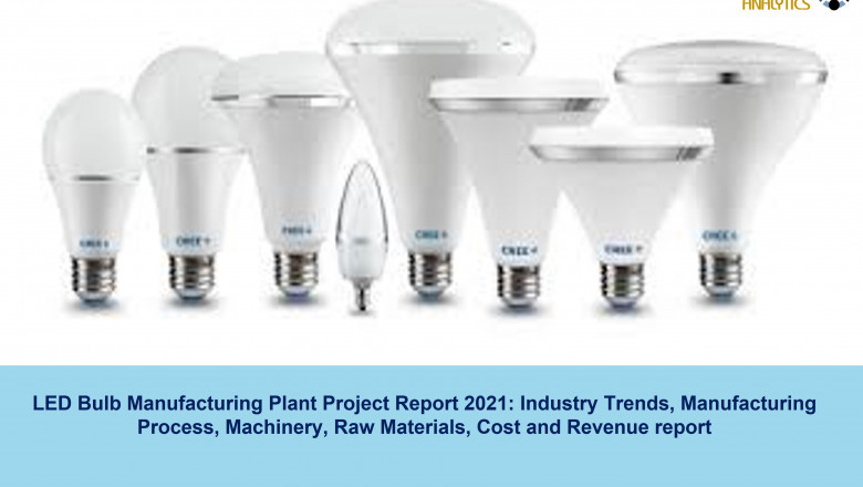 LED Bulb Manufacturing Project Report 2021: Plant Cost, Manufacturing Process, Industry Trends, and Forecast till 2026  | Syndicated Analytics