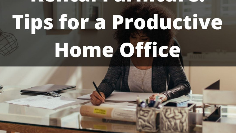 Rental Furniture: Tips for a Productive Home Office