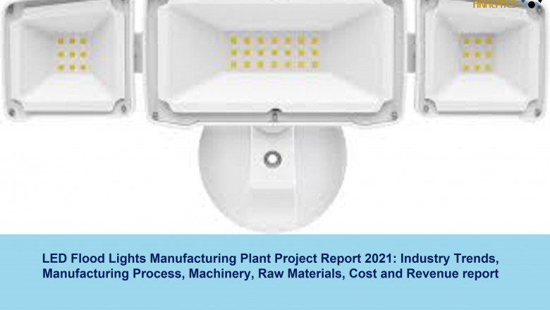 LED Flood Lights Manufacturing Project Report 2021: Plant Cost, Manufacturing Process, Industry Trends, and Forecast till 2026  | Syndicated Analytics