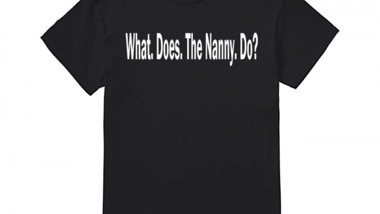 What Does the Nanny Do T Shirt