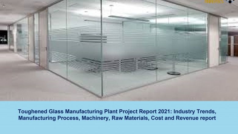 Toughened Glass Manufacturing Plant Cost 2021: Raw Materials, Manufacturing Process, Business Plan, Plant Setup, Industry Trends, Machinery Requirements 2026 - Syndicated Analytics
