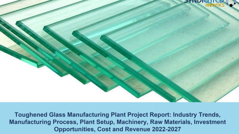 Toughened Glass Manufacturing Plant Cost, Project Report, Business Plan, Industry Trends, Manufacturing Process, Machinery, Raw Materials 2022-2027 | Syndicated Analytics