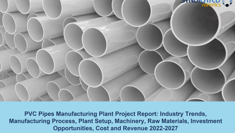 PVC Pipes Manufacturing Project Report 2022: Plant Setup, Cost and Revenue, Industry Trends, Business Plan, Raw Materials, Machinery Requirements 2027 – Syndicated Analytics