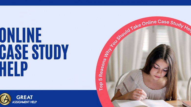 Top 5 Reasons Why You Should Take Online Case Study Help