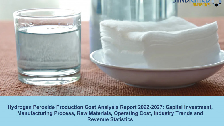 Hydrogen Peroxide Production Cost Analysis, Price Trends and Forecast, Profit Margins, Raw Materials Costs, Land and Construction Costs 2022-2027 | Syndicated Analytics