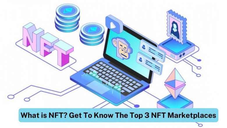 What are Non-fungible Tokens? Get to know the top 3 NFT marketplaces