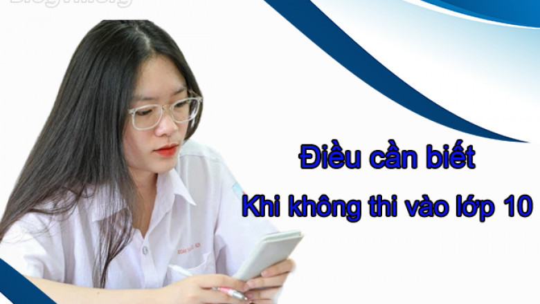 khong thi tuyen sinh lop 10 co sao khong