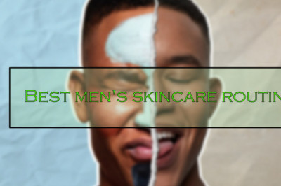 Best men’s skincare routine