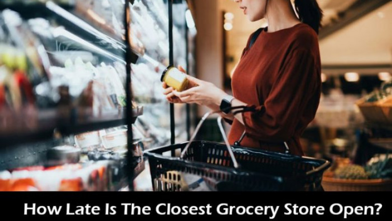How Late Is The Closest Grocery Store Open? (24 Hours Open)