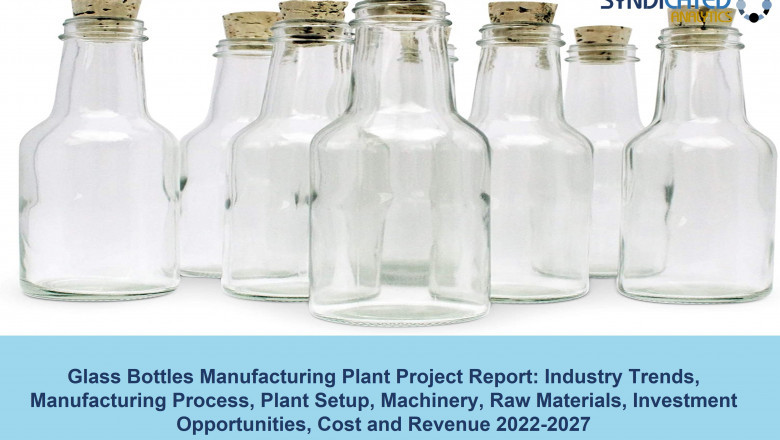 Glass Bottles Manufacturing Plant Cost 2022-2027: Manufacturing Process, Raw Materials, Business Plan, Industry Trends, Machinery Requirements - Syndicated Analytics