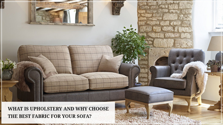 What Is Upholstery and How Do You Choose the Best Fabric for Your Sofa?