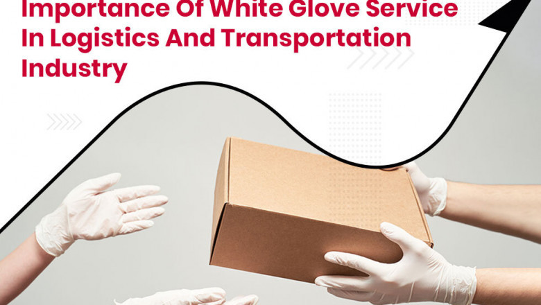 White Glove Service and its Importance in the Logistics and Transportation Industry