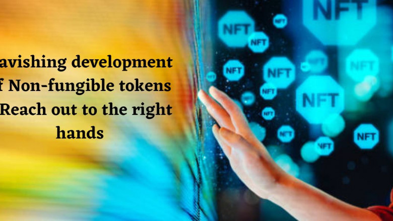 Ravishing development of Non-fungible tokens - Reach out to the right hands
