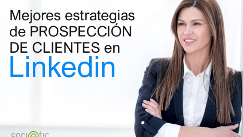 Estrategias de prospección de clientes en Linkedin. ¿Cómo realizar acciones comerciales en Linkedin?