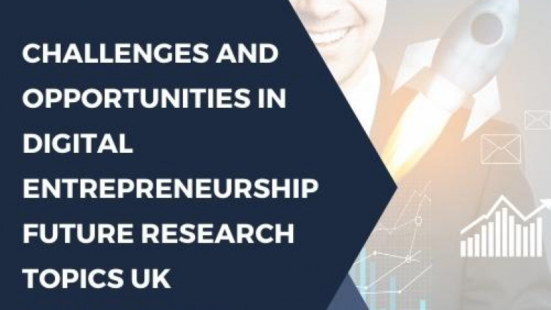 A critical review of Challenges and Opportunities in Digital Entrepreneurship- Future Research Topics for management Students Pursuing UK Dissertation